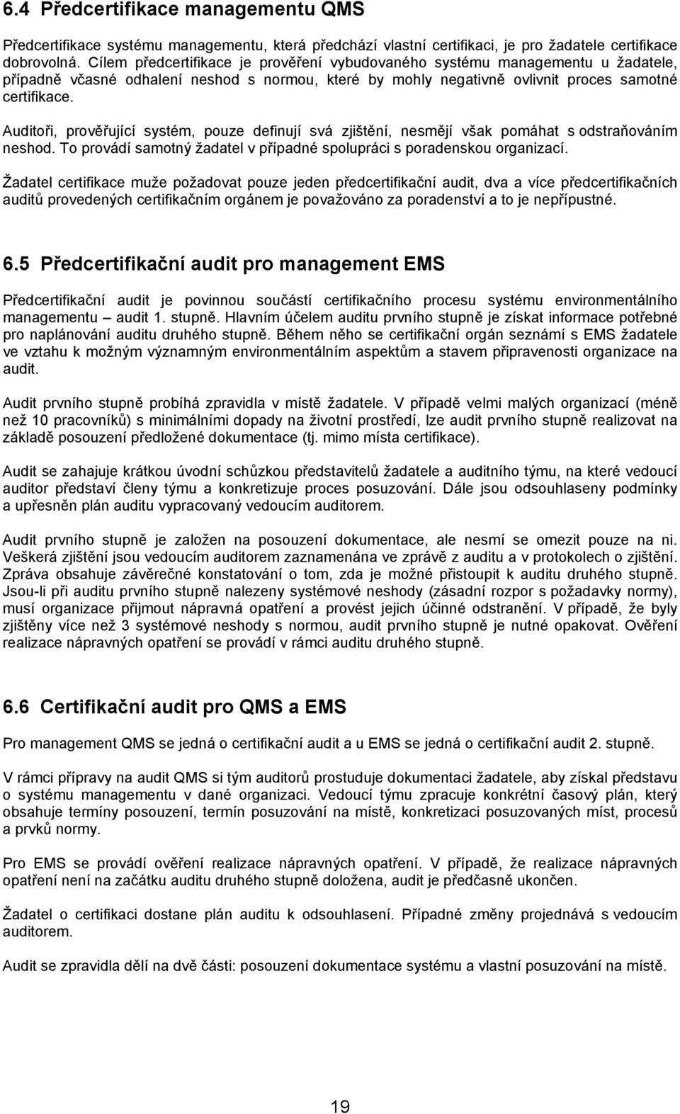 Auditoři, prověřující systém, pouze definují svá zjištění, nesmějí však pomáhat s odstraňováním neshod. To provádí samotný žadatel v případné spolupráci s poradenskou organizací.