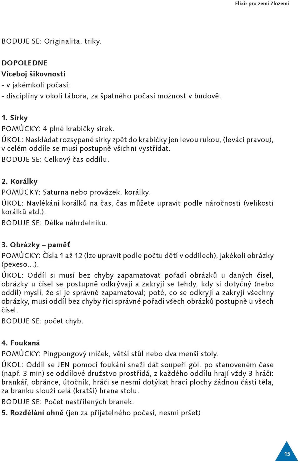 Boduje se: Celkový čas oddílu. 2. Korálky Pomůcky: Saturna nebo provázek, korálky. Úkol: Navlékání korálků na čas, čas můžete upravit podle náročnosti (velikosti korálků atd.).