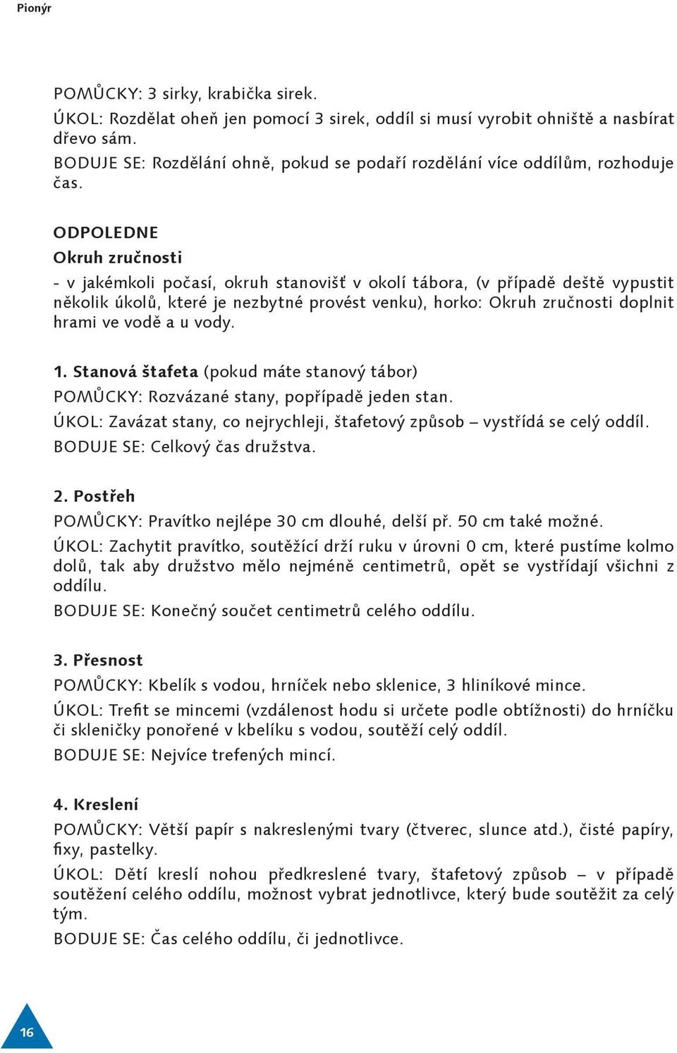 Odpoledne Okruh zručnosti - v jakémkoli počasí, okruh stanovišť v okolí tábora, (v případě deště vypustit několik úkolů, které je nezbytné provést venku), horko: Okruh zručnosti doplnit hrami ve vodě