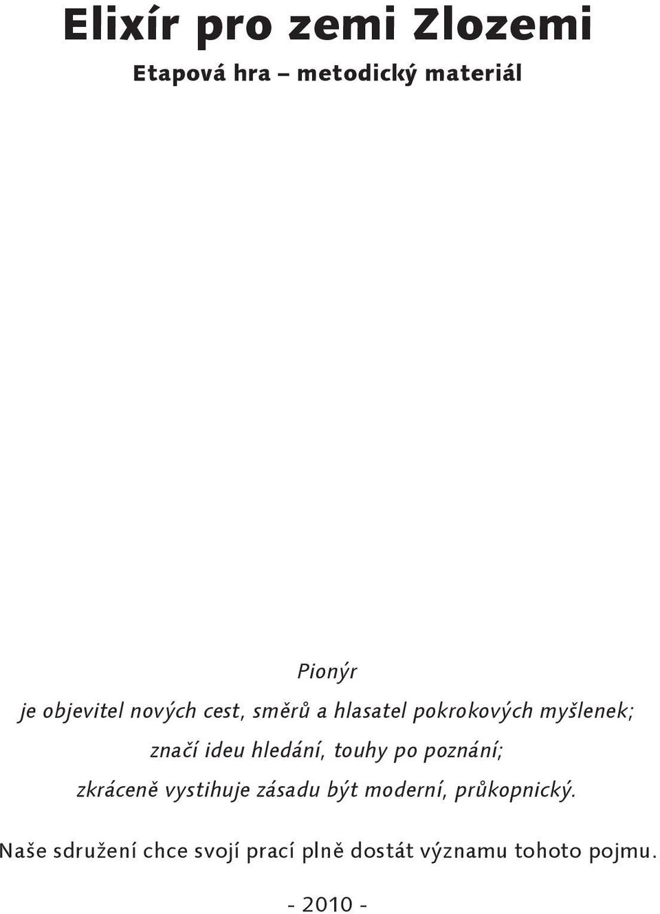 hledání, touhy po poznání; zkráceně vystihuje zásadu být moderní,