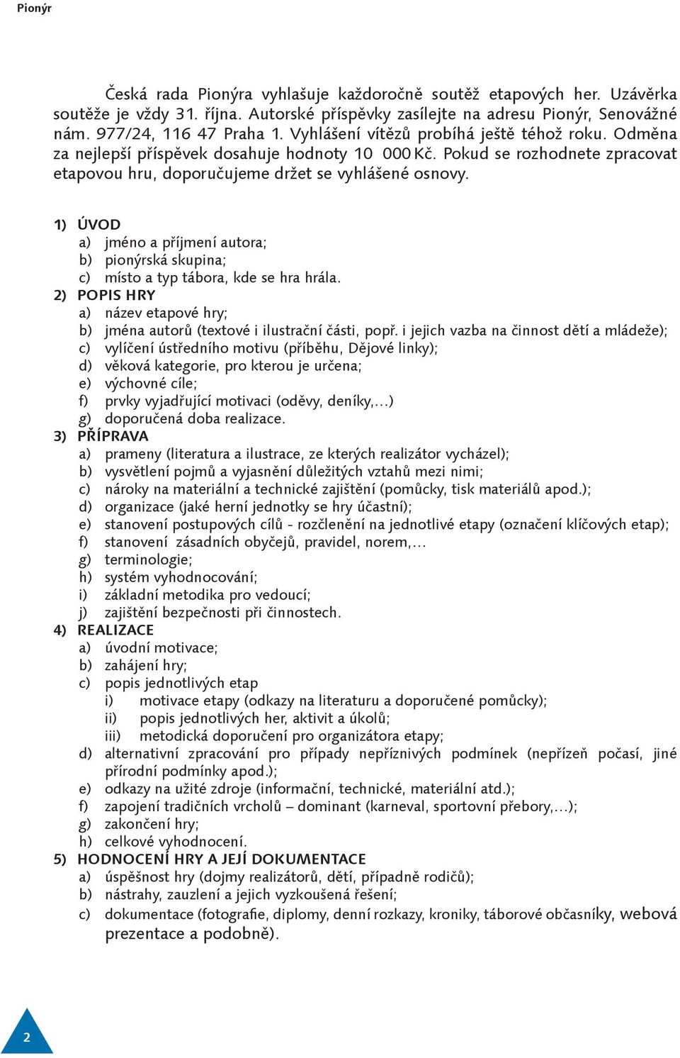 1) 2) 3) 4) 5) ÚVOD a) jméno a příjmení autora; b) pionýrská skupina; c) místo a typ tábora, kde se hra hrála. POPIS HRY a) název etapové hry; b) jména autorů (textové i ilustrační části, popř.