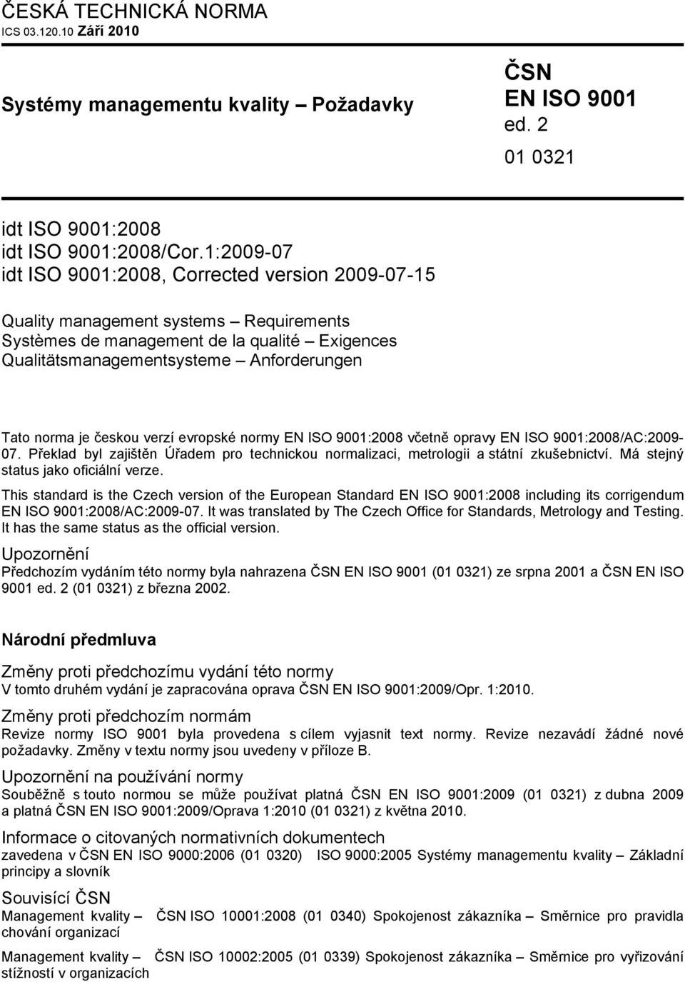 českou verzí evropské normy EN ISO 9001:2008 včetně opravy EN ISO 9001:2008/AC:2009-07. Překlad byl zajištěn Úřadem pro technickou normalizaci, metrologii a státní zkušebnictví.