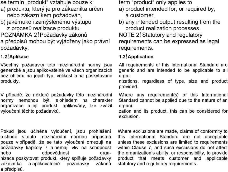 Aplikace Všechny požadavky této mezinárodní normy jsou generické a jsou aplikovatelné ve všech organizacích bez ohledu na jejich typ, velikost a na poskytované produkty.