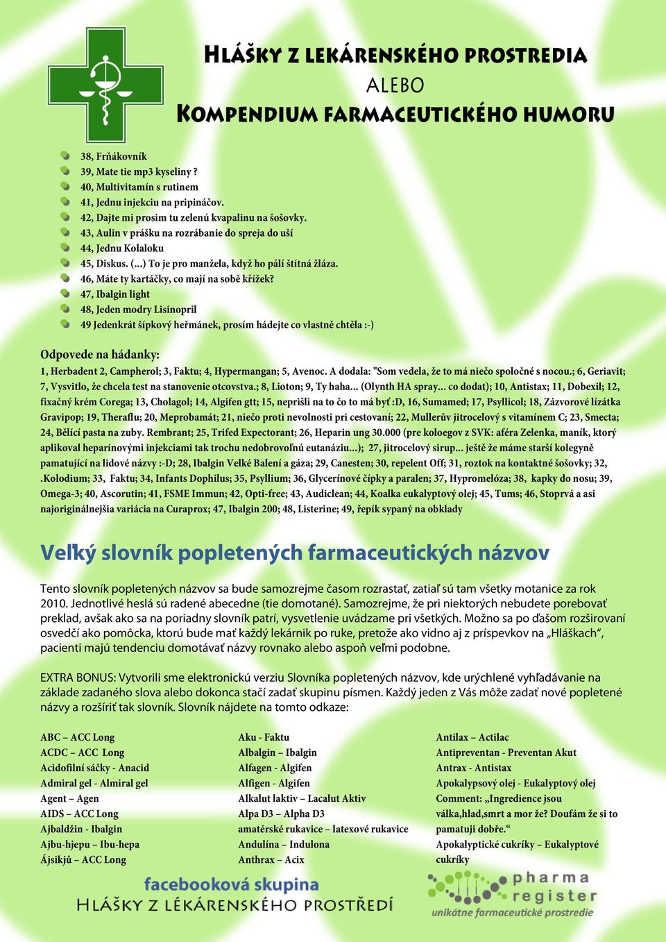 47, Ibalgin light 48, Jeden modry Lisinopril 49 Jedenkrát šípkový heřmánek, prosím hádejte co vlastně chtěla :-) Odpovede na hádanky: 1, Herbadent 2, Campherol; 3, Faktu; 4, Hypermangan; 5, Avenoc.