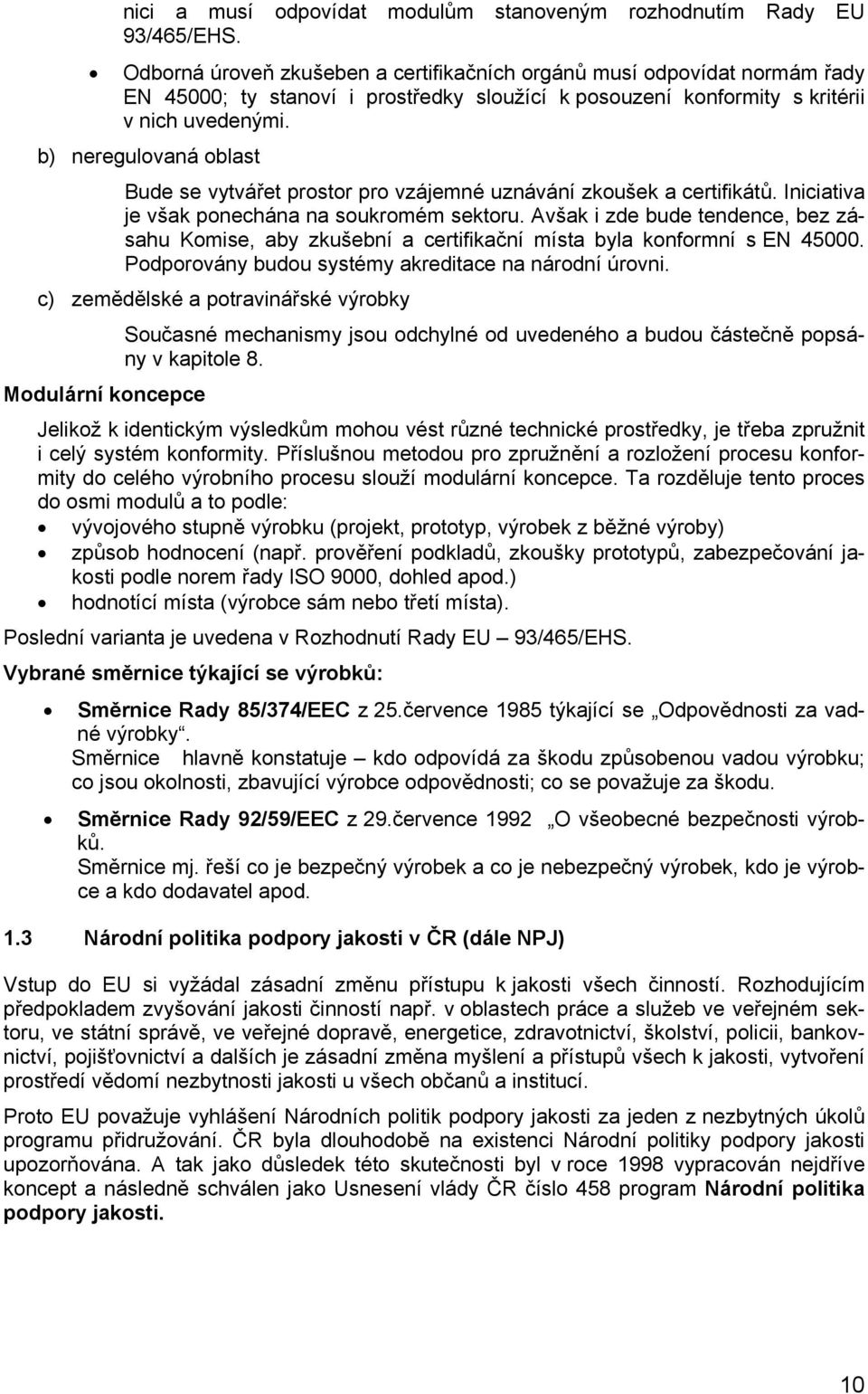 b) neregulovaná oblast Bude se vytvářet prostor pro vzájemné uznávání zkoušek a certifikátů. Iniciativa je však ponechána na soukromém sektoru.