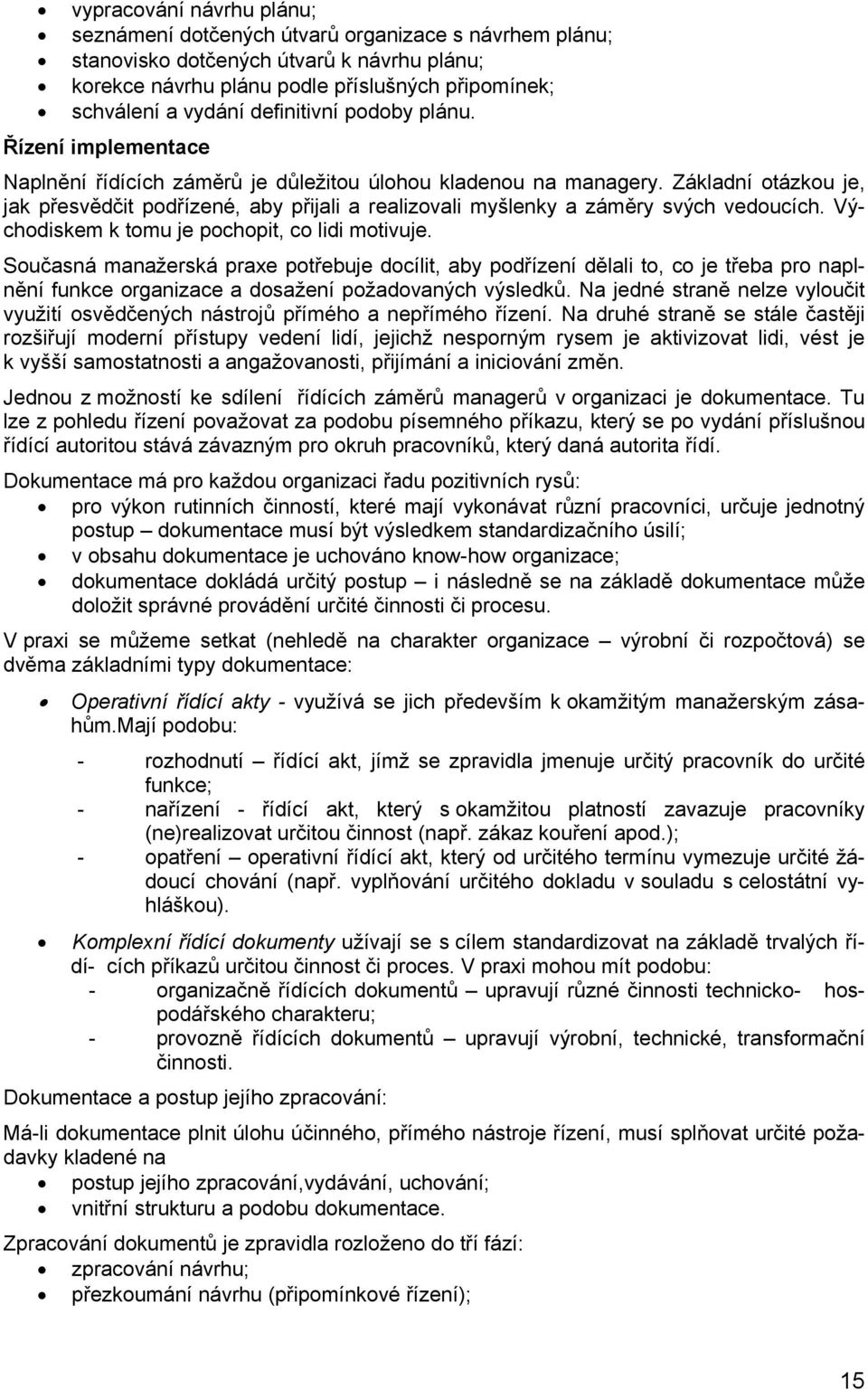 Základní otázkou je, jak přesvědčit podřízené, aby přijali a realizovali myšlenky a záměry svých vedoucích. Východiskem k tomu je pochopit, co lidi motivuje.