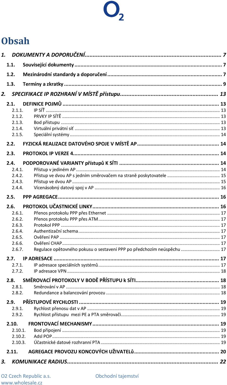 .. 14 2.3. PROTOKOL IP VERZE 4... 14 2.4. PODPOROVANÉ VARIANTY přístupů K SÍTI... 14 2.4.1. Přístup v jediném AP... 14 2.4.2. Přístup ve dvou AP s jedním směrovačem na straně poskytovatele... 15 2.4.3. Přístup ve dvou AP... 15 2.4.4. Vícenásobný datový spoj v AP.