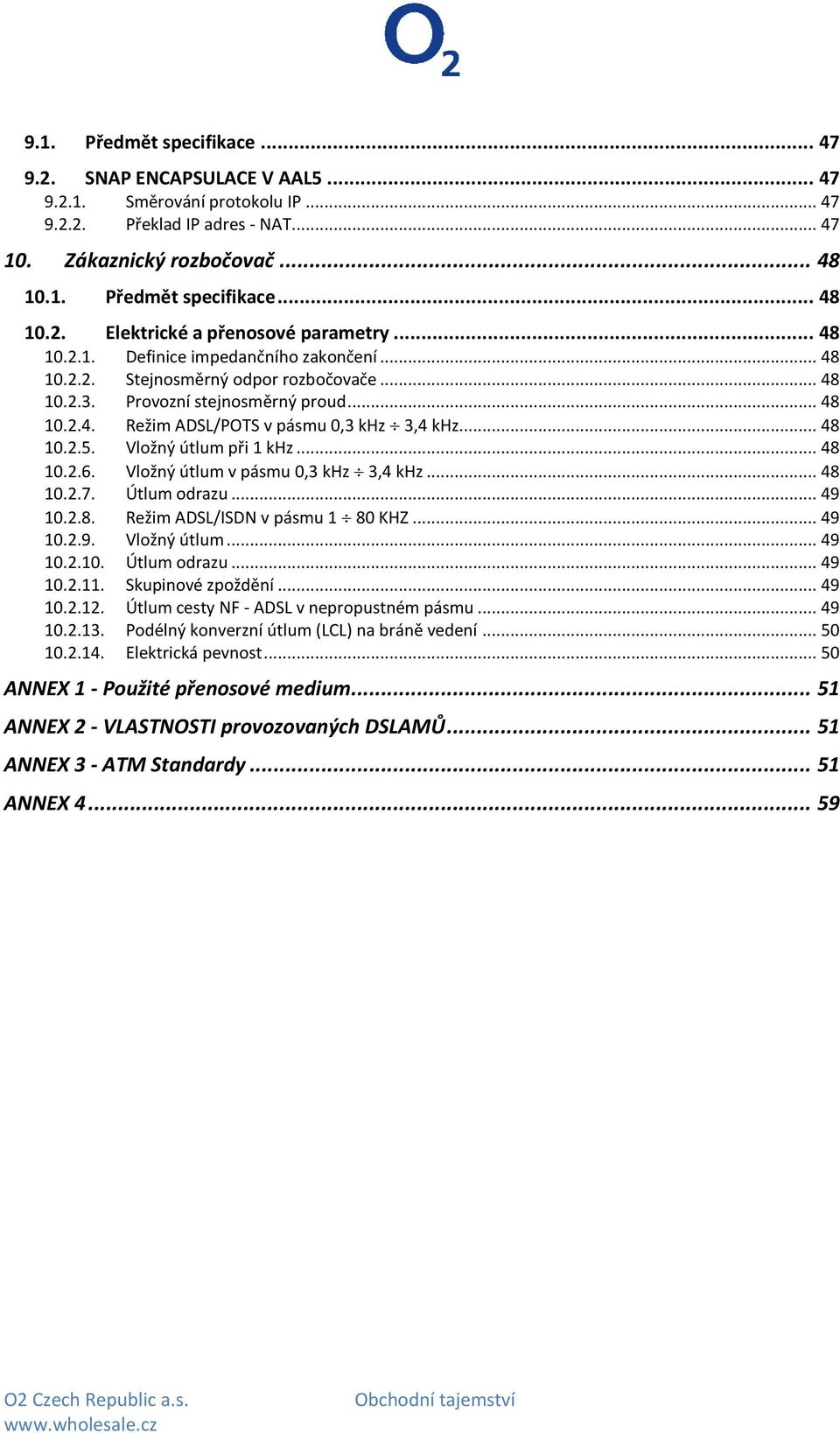 Vložný útlum při 1 khz... 48 10.2.6. Vložný útlum v pásmu 0,3 khz 3,4 khz... 48 10.2.7. Útlum odrazu... 49 10.2.8. Režim ADSL/ISDN v pásmu 1 80 KHZ... 49 10.2.9. Vložný útlum... 49 10.2.10. Útlum odrazu... 49 10.2.11.