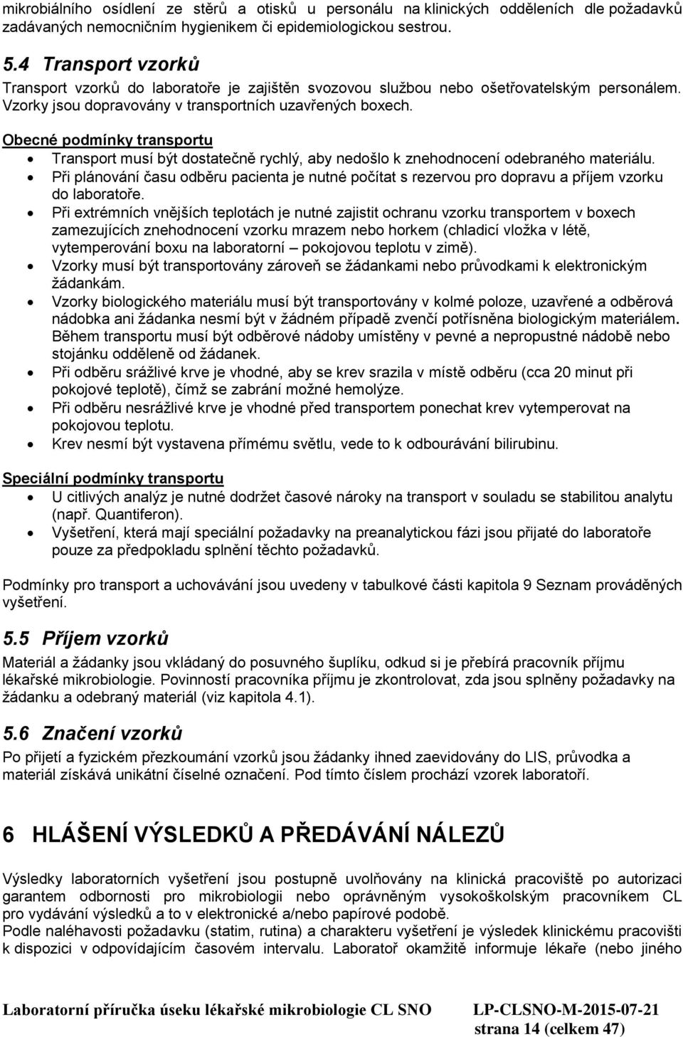 Obecné podmínky transportu Transport musí být dostatečně rychlý, aby nedošlo k znehodnocení odebraného materiálu.