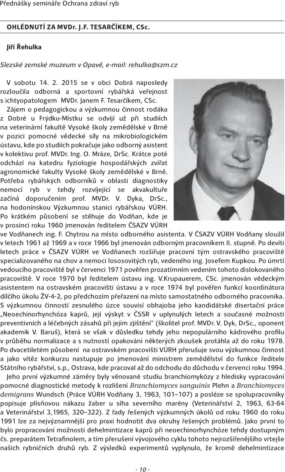 Zájem o pedagogickou a výzkumnou činnost rodáka z Dobré u Frýdku-Místku se odvíjí už při studiích na veterinární fakultě Vysoké školy zemědělské v Brně v pozici pomocné vědecké síly na