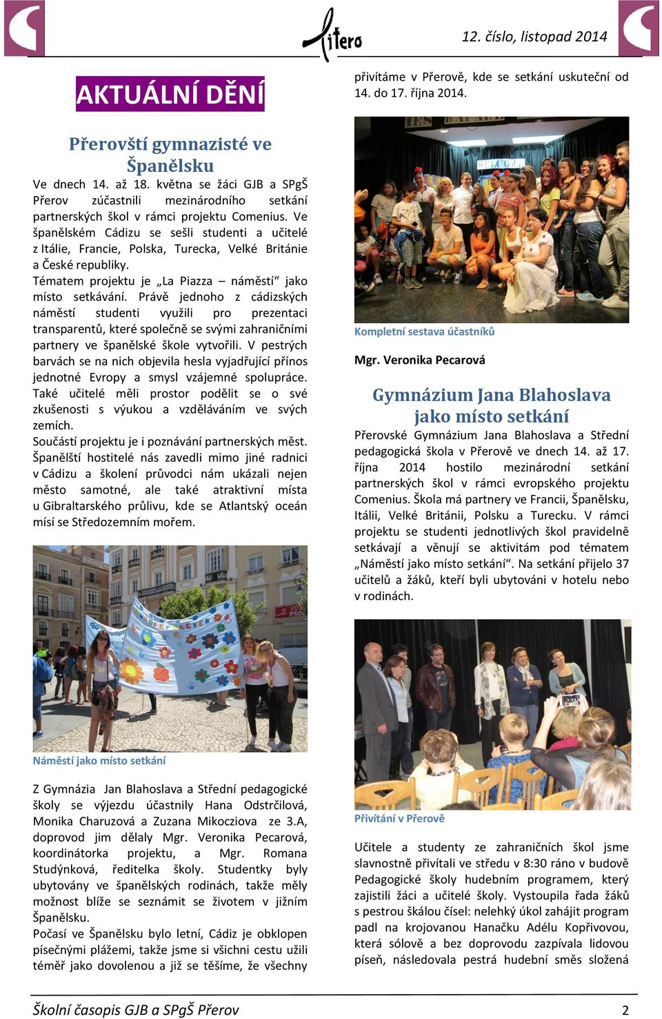 Právě jednoho z cádizských náměstí studenti využili pro prezentaci transparentů, které společně se svými zahraničními partnery ve španělské škole vytvořili.