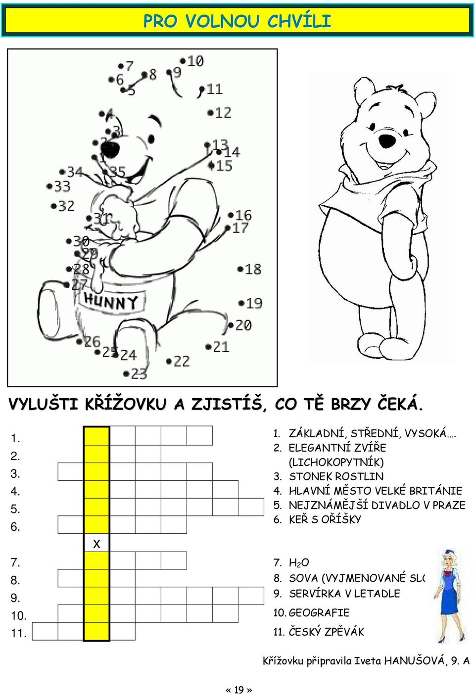 HLAVNÍ MĚSTO VELKÉ BRITÁNIE 5. NEJZNÁMĚJŠÍ DIVADLO V PRAZE 6. KEŘ S OŘÍŠKY 7. H 2 O 8.