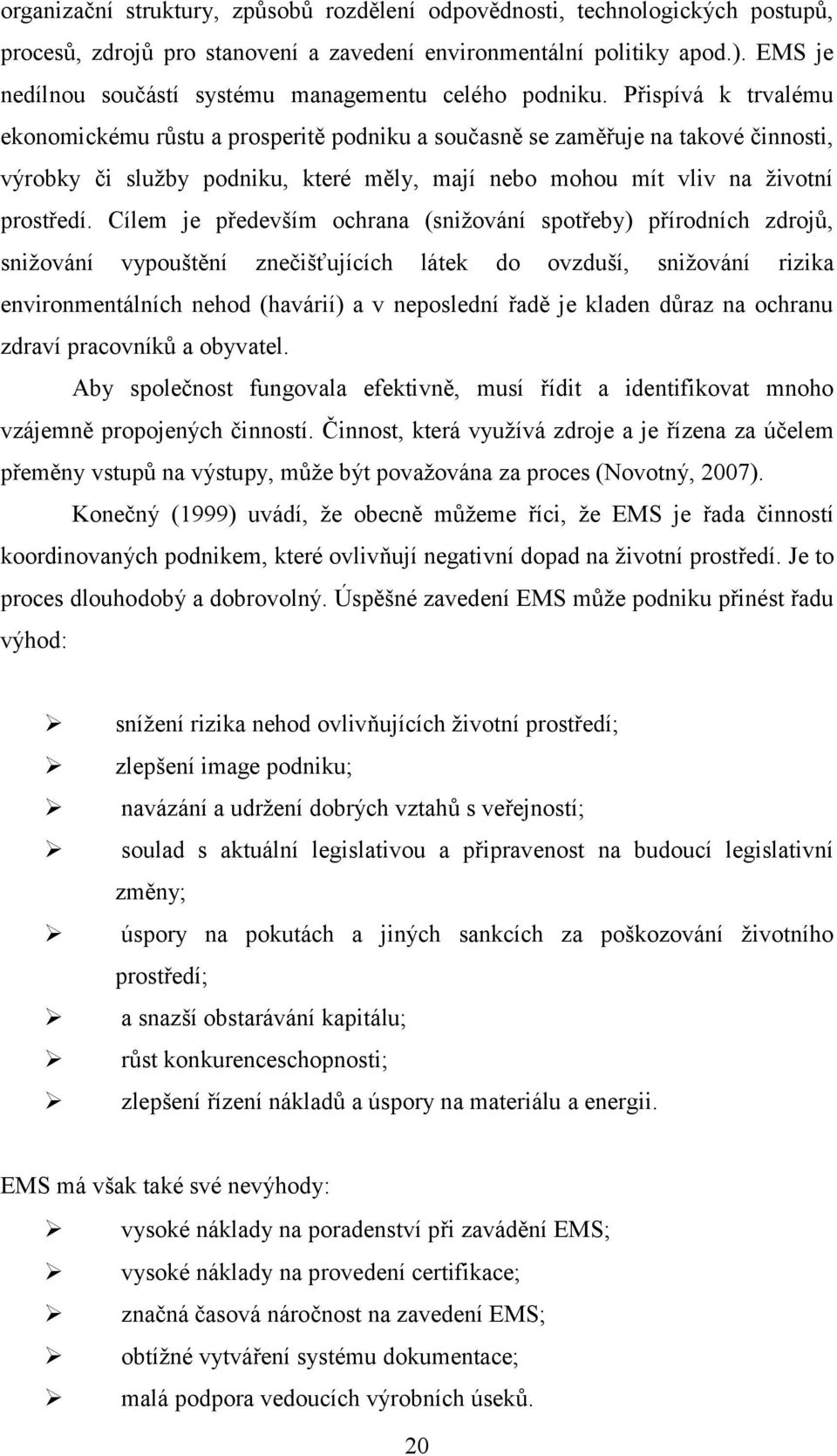 Přispívá k trvalému ekonomickému růstu a prosperitě podniku a současně se zaměřuje na takové činnosti, výrobky či služby podniku, které měly, mají nebo mohou mít vliv na životní prostředí.