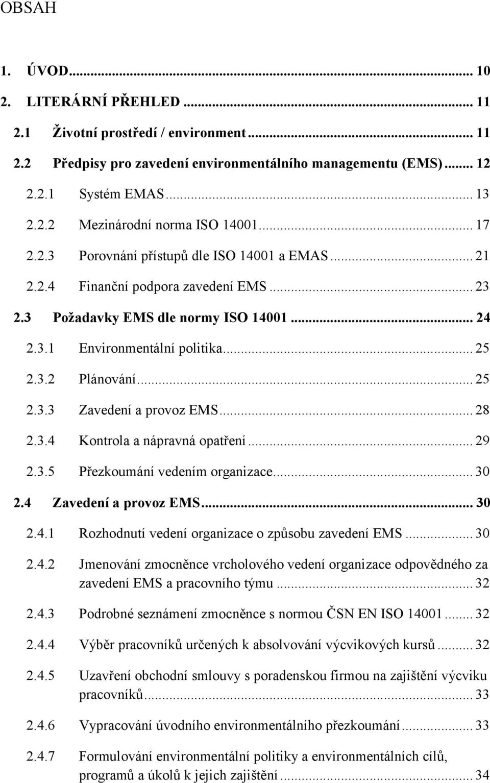 .. 25 2.3.3 Zavedení a provoz EMS... 28 2.3.4 Kontrola a nápravná opatření... 29 2.3.5 Přezkoumání vedením organizace... 30 2.4 Zavedení a provoz EMS... 30 2.4.1 Rozhodnutí vedení organizace o způsobu zavedení EMS.