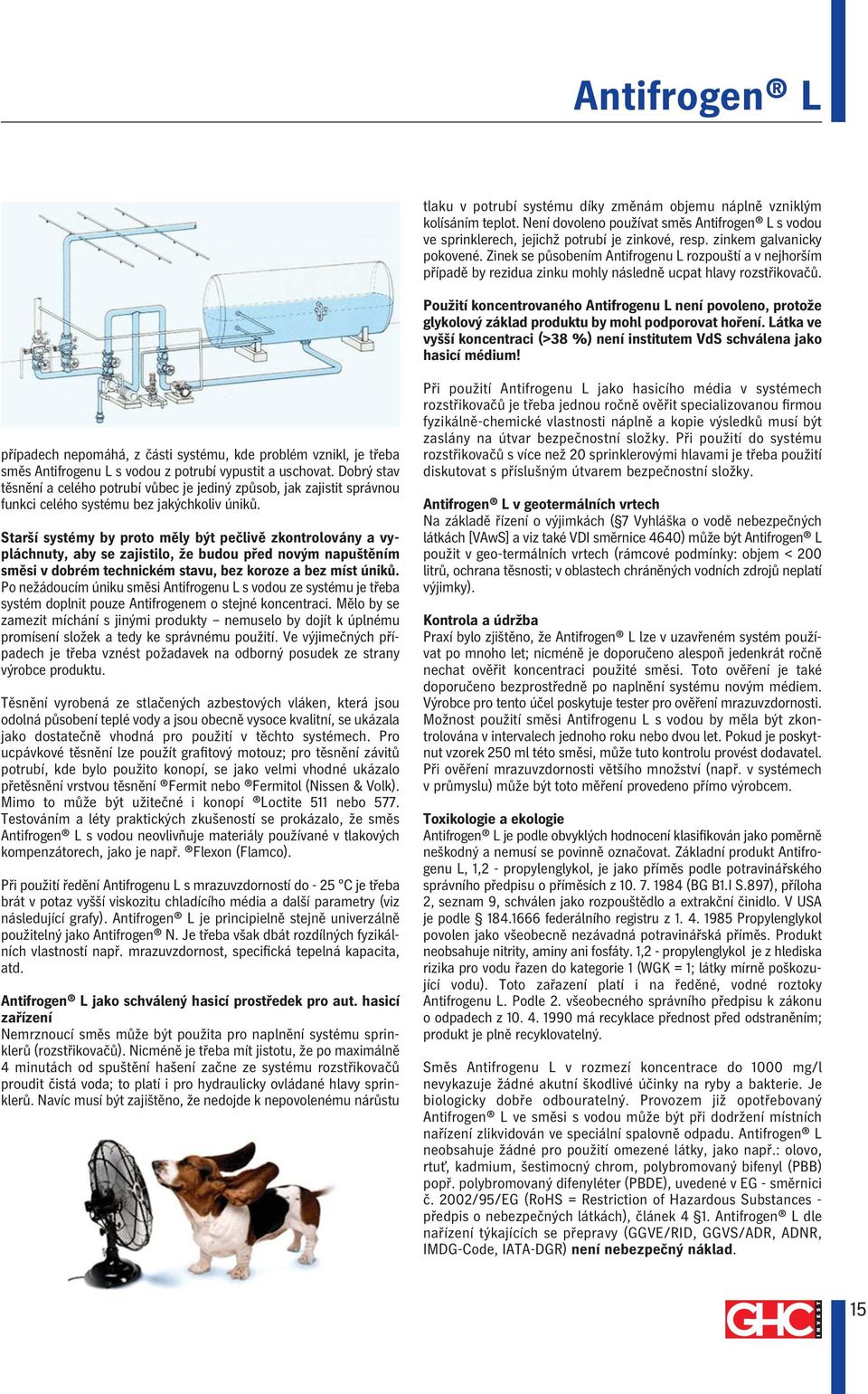 Použití koncentrovaného Antifrogenu L není povoleno, protože glykolový základ produktu by mohl podporovat hoření. Látka ve vyšší koncentraci (>38 %) není institutem VdS schválena jako hasicí médium!