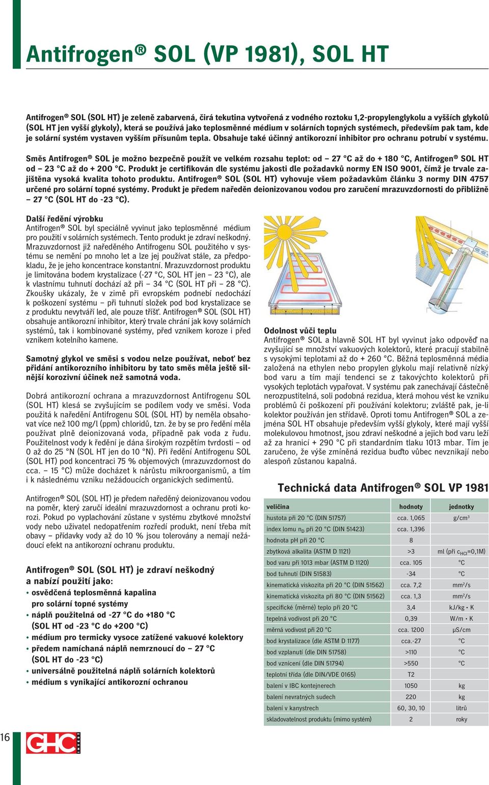 Obsahuje také účinný antikorozní inhibitor pro ochranu potrubí v systému.