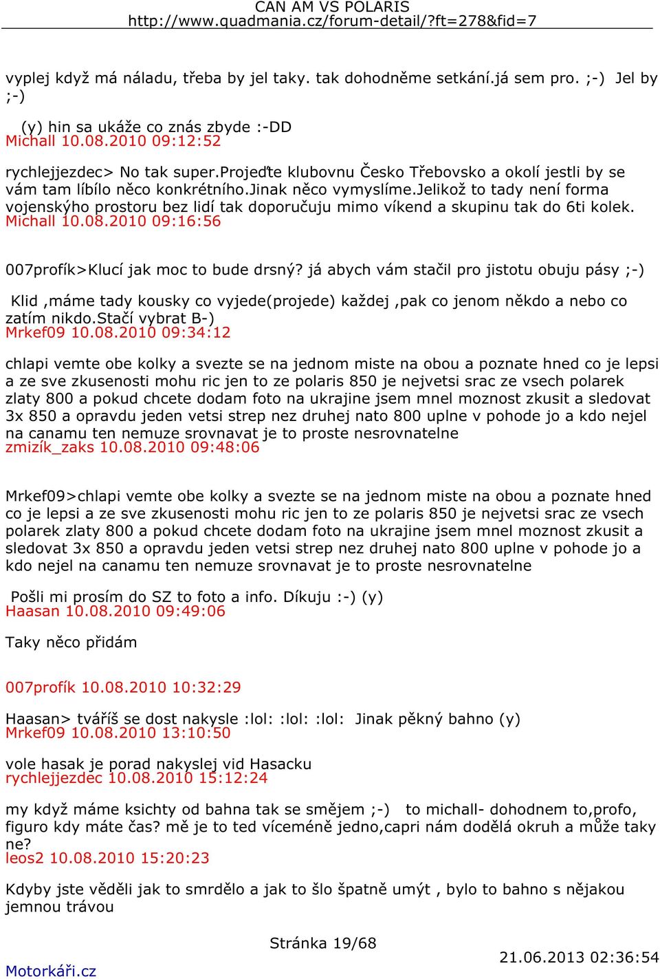 jelikož to tady není forma vojenskýho prostoru bez lidí tak doporučuju mimo víkend a skupinu tak do 6ti kolek. Michall 10.08.2010 09:16:56 007profík>Klucí jak moc to bude drsný?