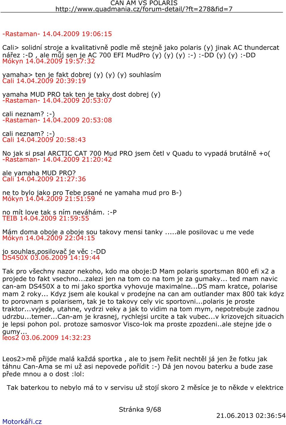 2009 19:57:32 yamaha> ten je fakt dobrej (y) (y) (y) souhlasím Cali 14.04.2009 20:39:19 yamaha MUD PRO tak ten je taky dost dobrej (y) 2009 20:53:07 cali neznam? :-) 2009 20:53:08 cali neznam?