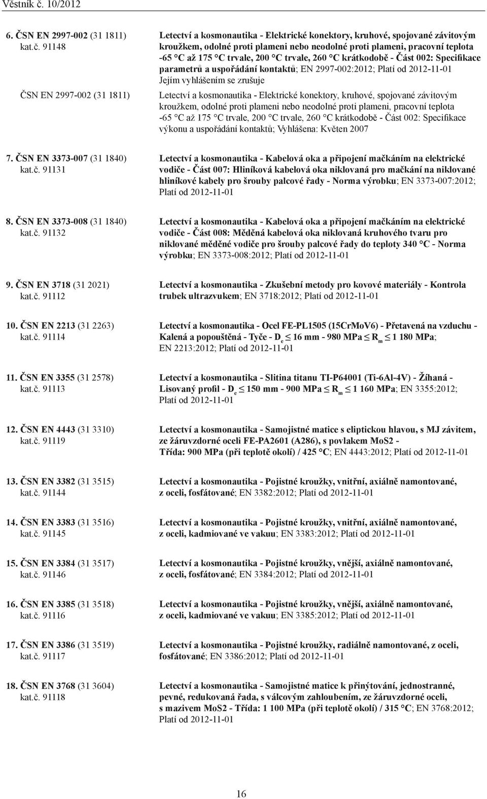 C trvale, 200 C trvale, 260 C krátkodobě - Část 002: Specifikace parametrů a uspořádání kontaktů; EN 2997-002:2012; Platí od 20-01 Jejím vyhlášením se zrušuje Letectví a kosmonautika - Elektrické