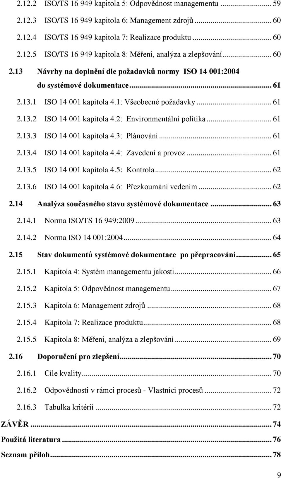 2: Environmentální politika... 61 2.13.3 ISO 14 001 kapitola 4.3: Plánování... 61 2.13.4 ISO 14 001 kapitola 4.4: Zavedení a provoz... 61 2.13.5 ISO 14 001 kapitola 4.5: Kontrola... 62 2.13.6 ISO 14 001 kapitola 4.