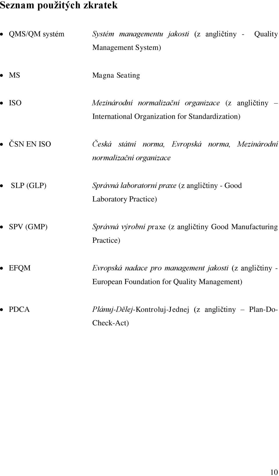 (GLP) Správná laboratorní praxe (z angličtiny - Good Laboratory Practice) SPV (GMP) Správná výrobní praxe (z angličtiny Good Manufacturing Practice) EFQM