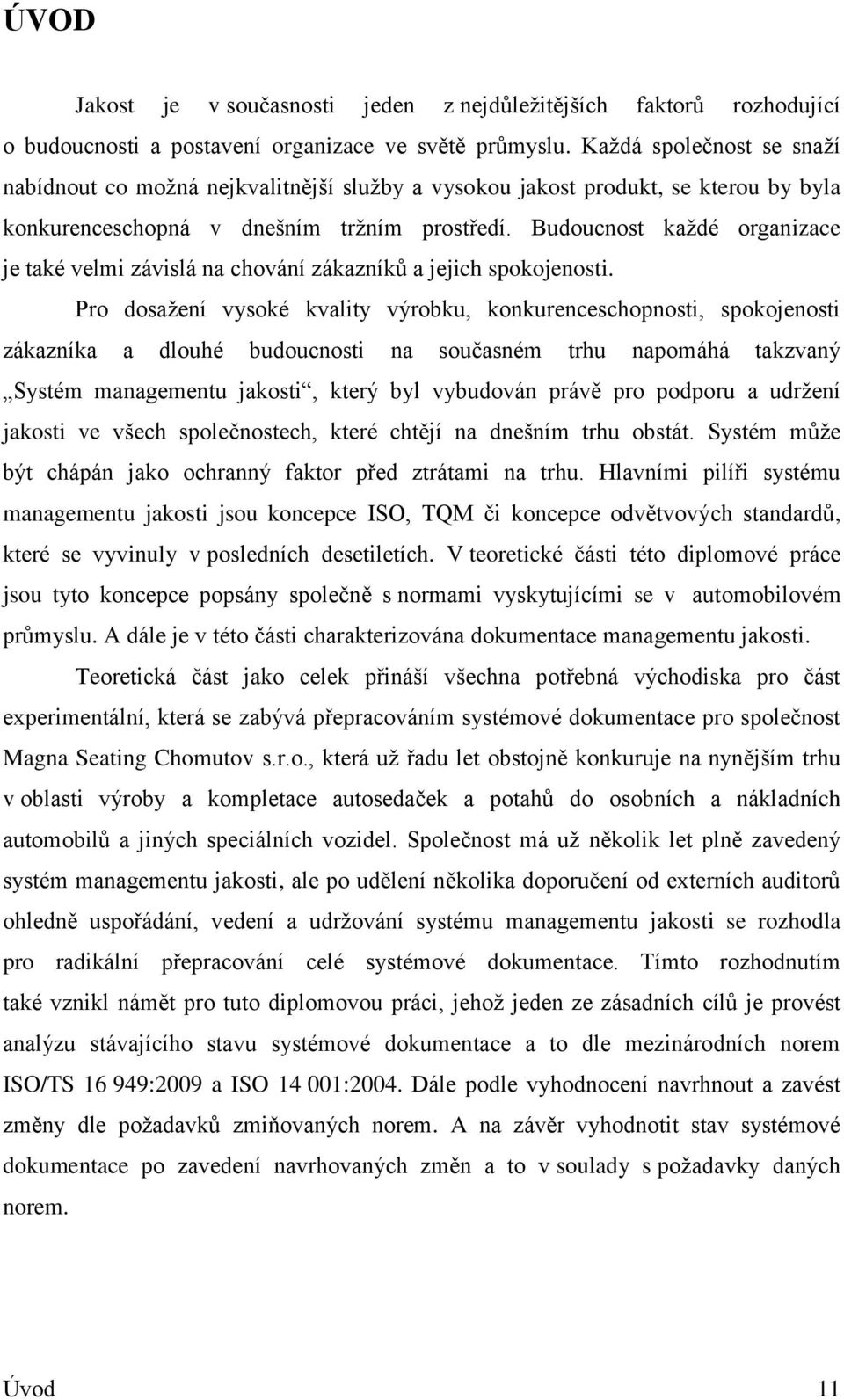 Budoucnost kaţdé organizace je také velmi závislá na chování zákazníků a jejich spokojenosti.