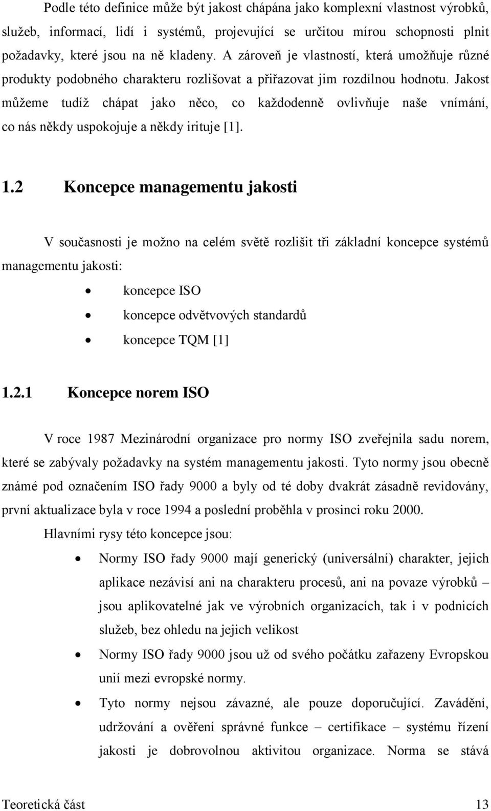 Jakost můţeme tudíţ chápat jako něco, co kaţdodenně ovlivňuje naše vnímání, co nás někdy uspokojuje a někdy irituje [1]. 1.