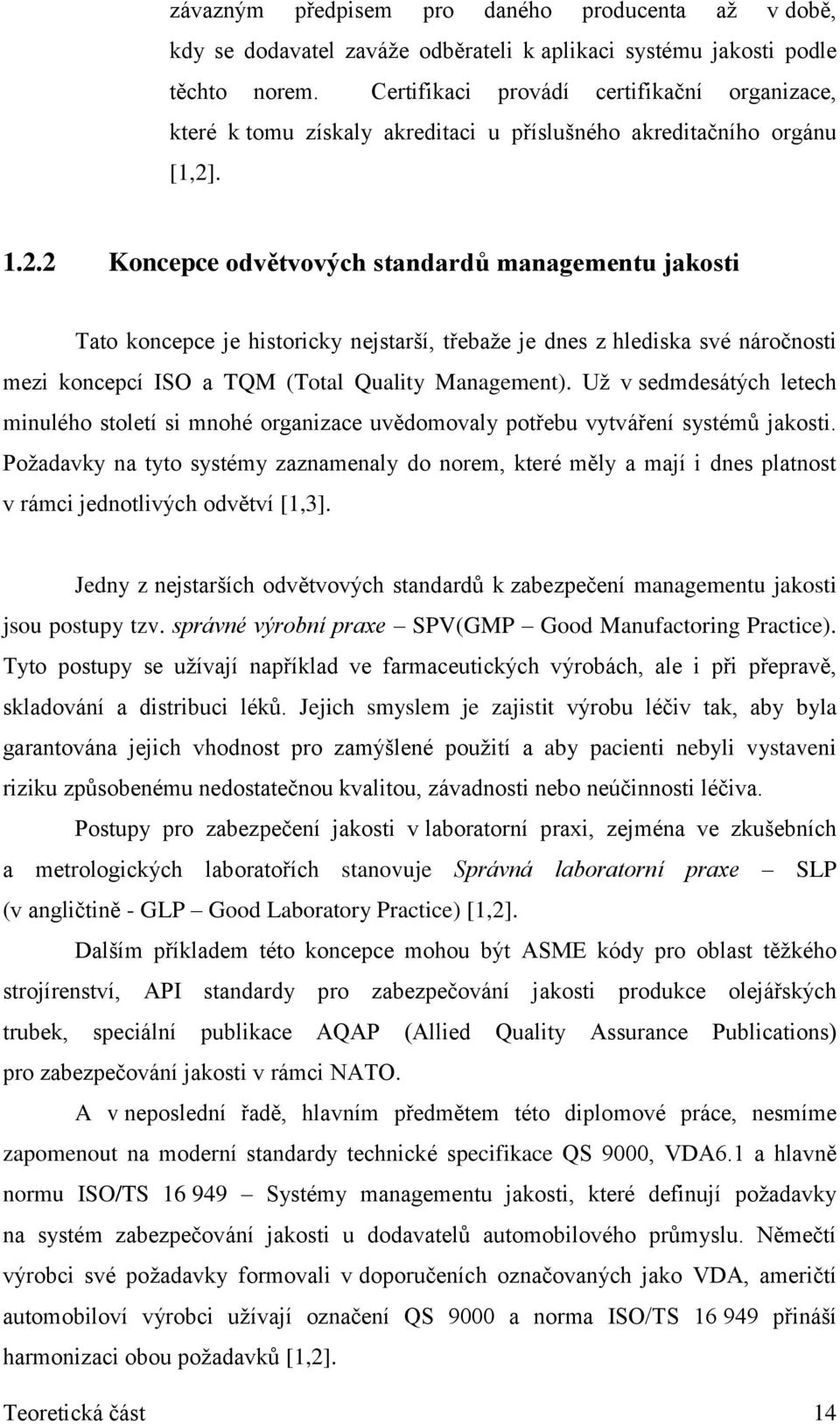 . 1.2.2 Koncepce odvětvových standardů managementu jakosti Tato koncepce je historicky nejstarší, třebaţe je dnes z hlediska své náročnosti mezi koncepcí ISO a TQM (Total Quality Management).