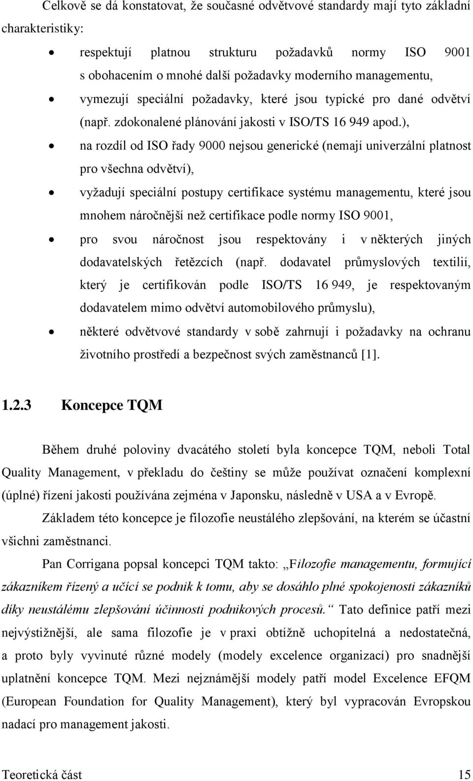 ), na rozdíl od ISO řady 9000 nejsou generické (nemají univerzální platnost pro všechna odvětví), vyţadují speciální postupy certifikace systému managementu, které jsou mnohem náročnější neţ