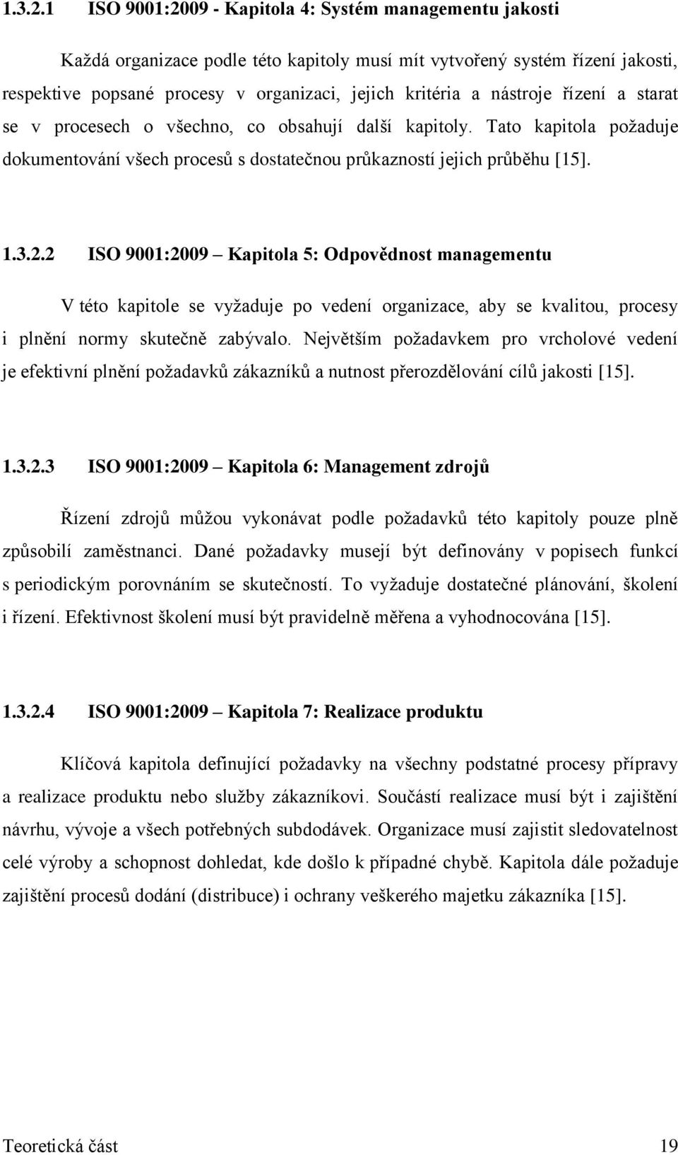 nástroje řízení a starat se v procesech o všechno, co obsahují další kapitoly. Tato kapitola poţaduje dokumentování všech procesů s dostatečnou průkazností jejich průběhu [15].