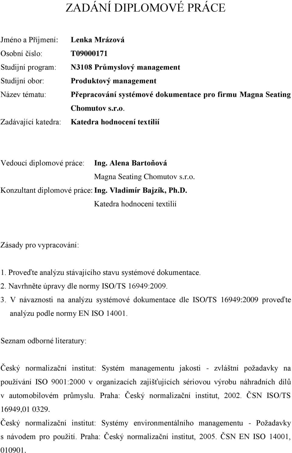 Vladimír Bajzík, Ph.D. Katedra hodnocení textilií Zásady pro vypracování: 1. Proveďte analýzu stávajícího stavu systémové dokumentace. 2. Navrhněte úpravy dle normy ISO/TS 16949:2009. 3.