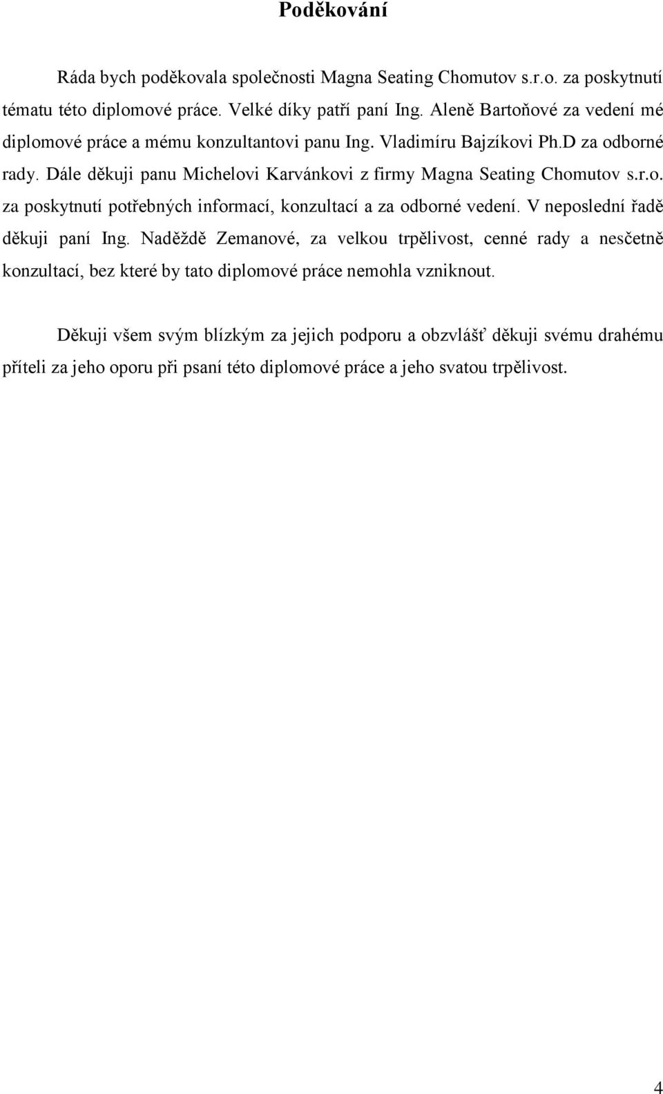 Dále děkuji panu Michelovi Karvánkovi z firmy Magna Seating Chomutov s.r.o. za poskytnutí potřebných informací, konzultací a za odborné vedení. V neposlední řadě děkuji paní Ing.