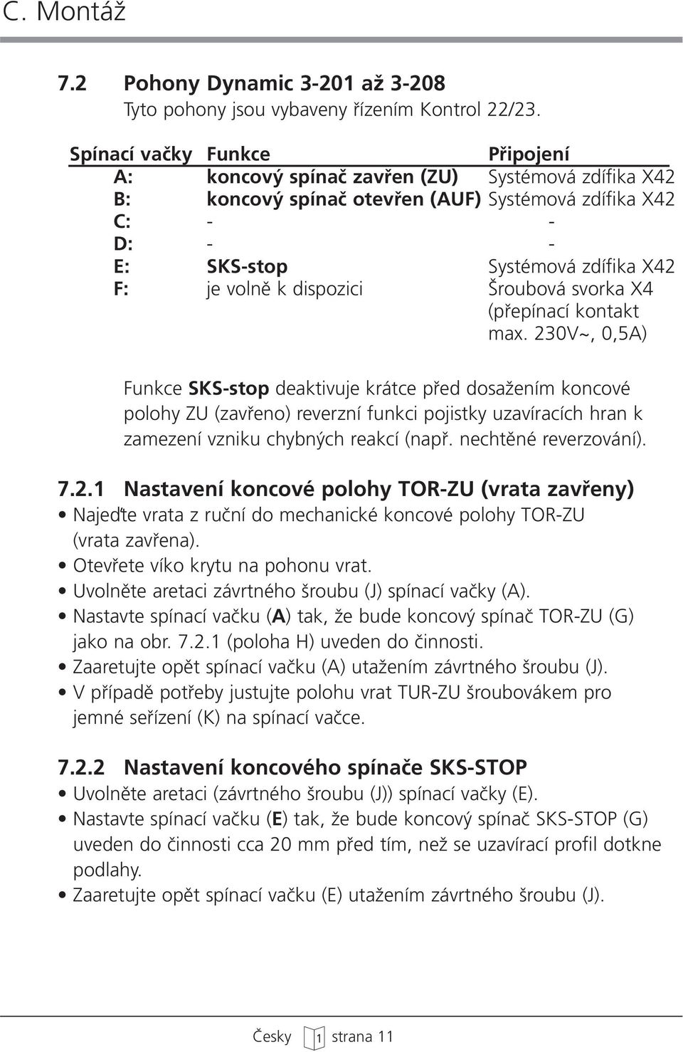 dispozici roubová svorka X4 (pfiepínací kontakt max.