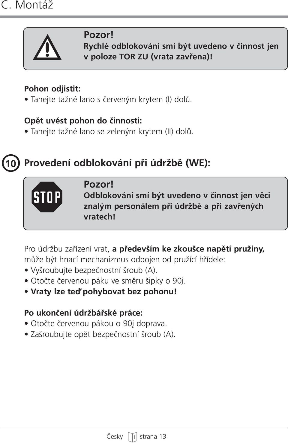 O 10 Provedení odblokování pfii údrïbû (WE): Odblokování smí b t uvedeno v ãinnost jen vûci znal m personálem pfii údrïbû a pfii zavfien ch vratech!