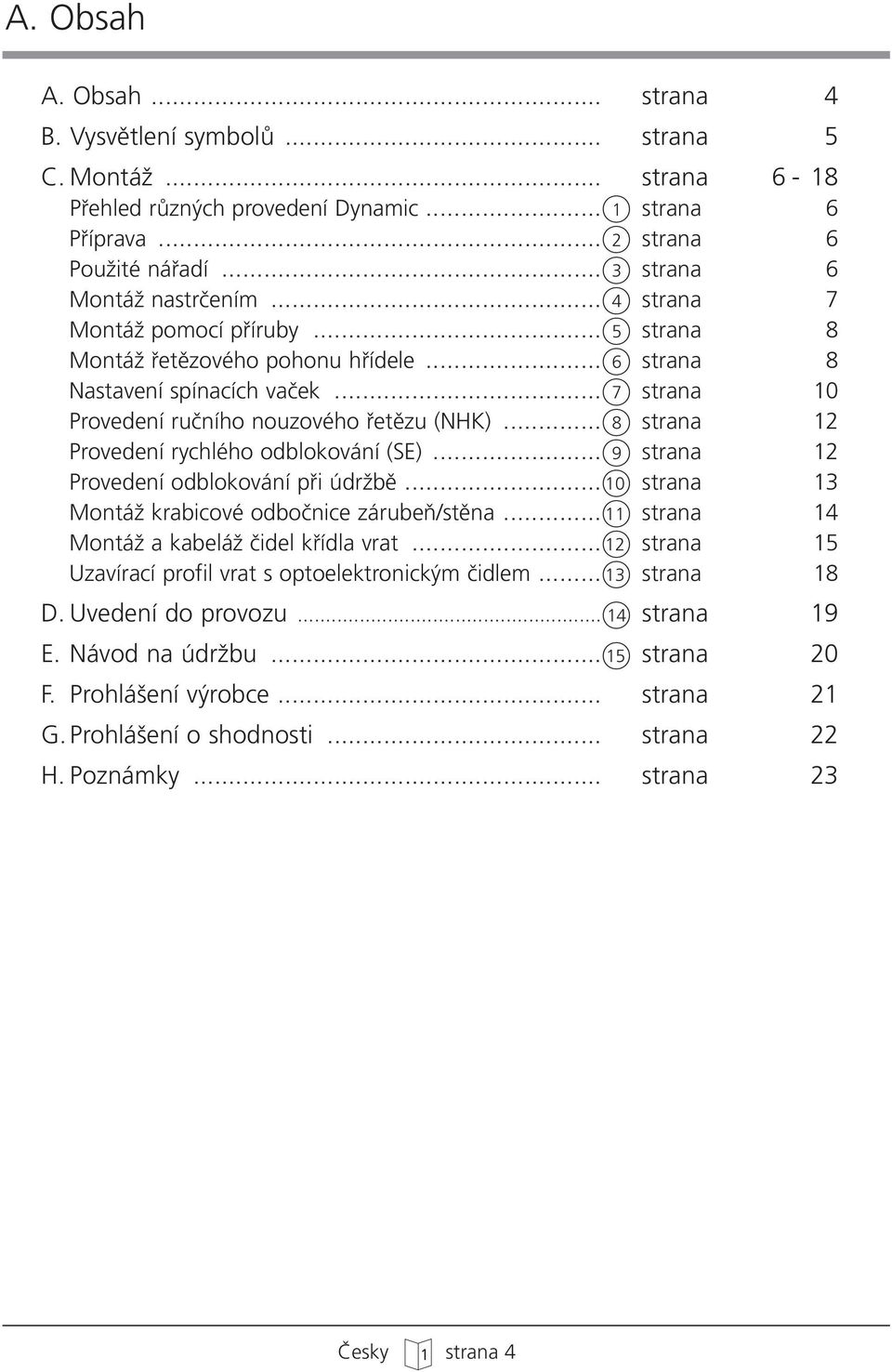 ..O 9 Provedení odblokování pfii údrïbû...o 10 MontáÏ krabicové odboãnice zárubeà/stûna...o 11 MontáÏ a kabeláï ãidel kfiídla vrat...o 12 Uzavírací profil vrat s optoelektronick m ãidlem...o 13 D.