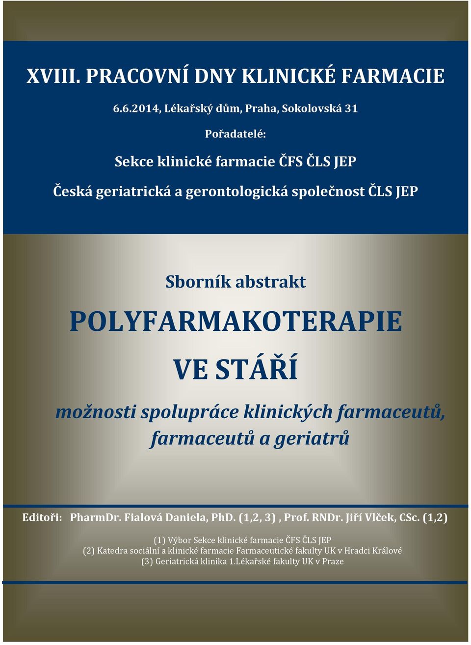 JEP Sborník abstrakt POLYFARMAKOTERAPIE VE STÁŘÍ možnosti spolupráce klinických farmaceutů, farmaceutů a geriatrů Editoři: PharmDr.