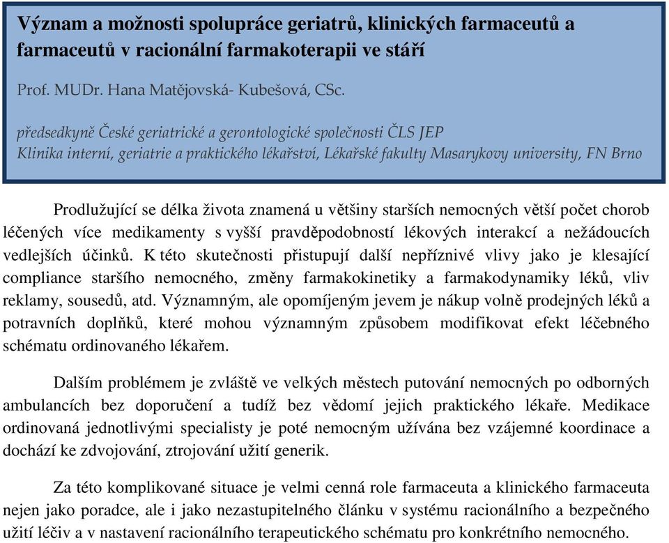 znamená u většiny starších nemocných větší počet chorob léčených více medikamenty s vyšší pravděpodobností lékových interakcí a nežádoucích vedlejších účinků.