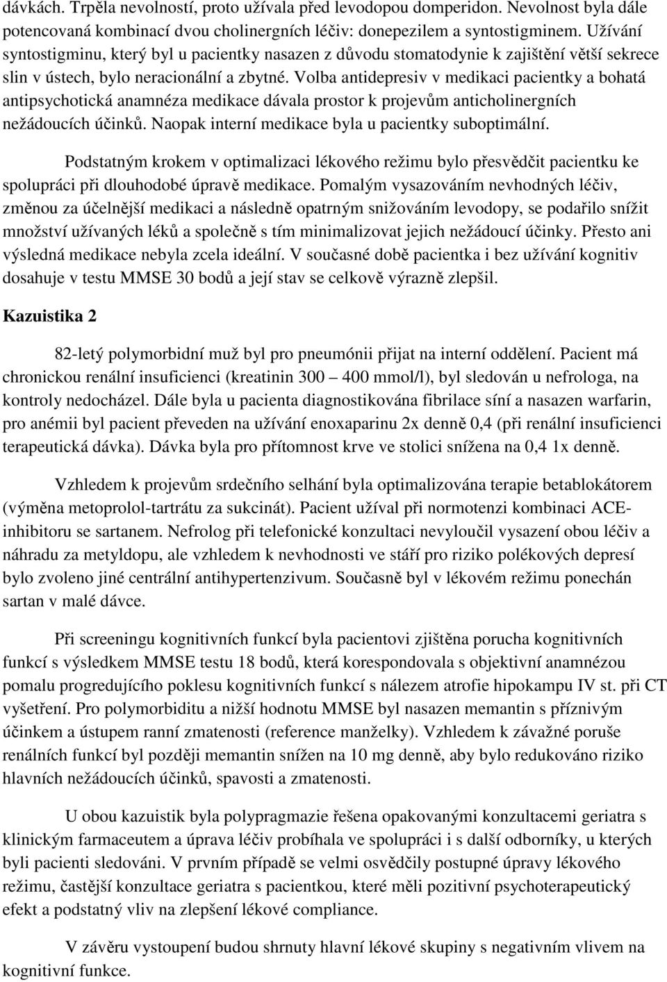 Volba antidepresiv v medikaci pacientky a bohatá antipsychotická anamnéza medikace dávala prostor k projevům anticholinergních nežádoucích účinků.