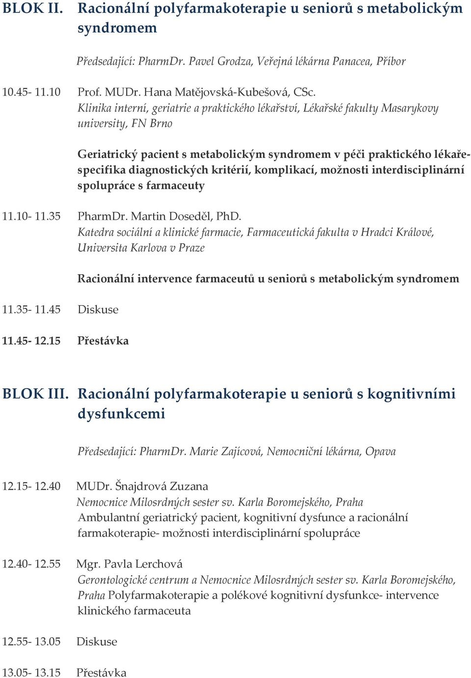 kritérií, komplikací, možnosti interdisciplinární spolupráce s farmaceuty 11.10-11.35 PharmDr. Martin Doseděl, PhD.