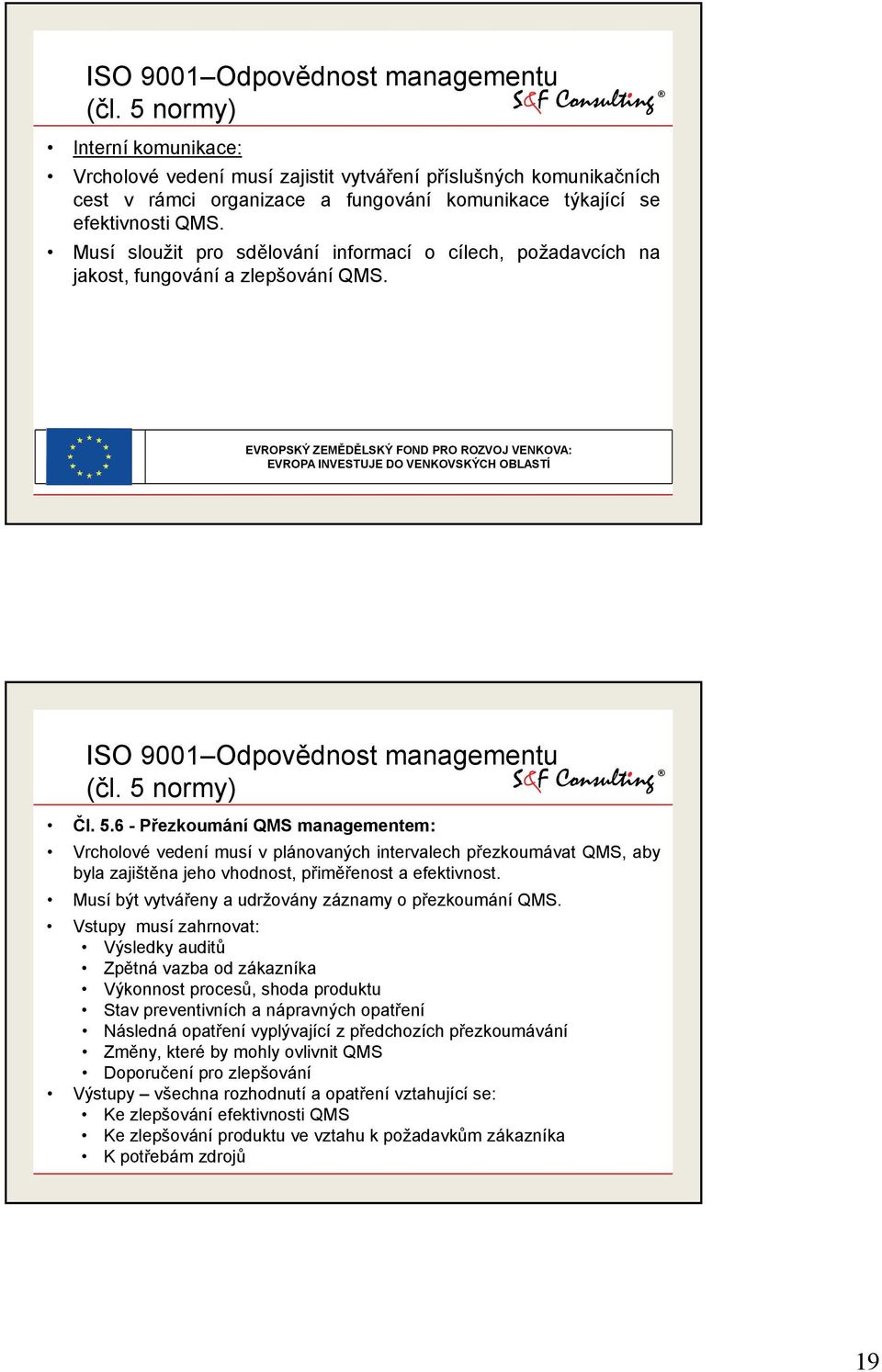 Musí sloužit pro sdělování informací o cílech, požadavcích na jakost, fungování a zlepšování QMS.  5 