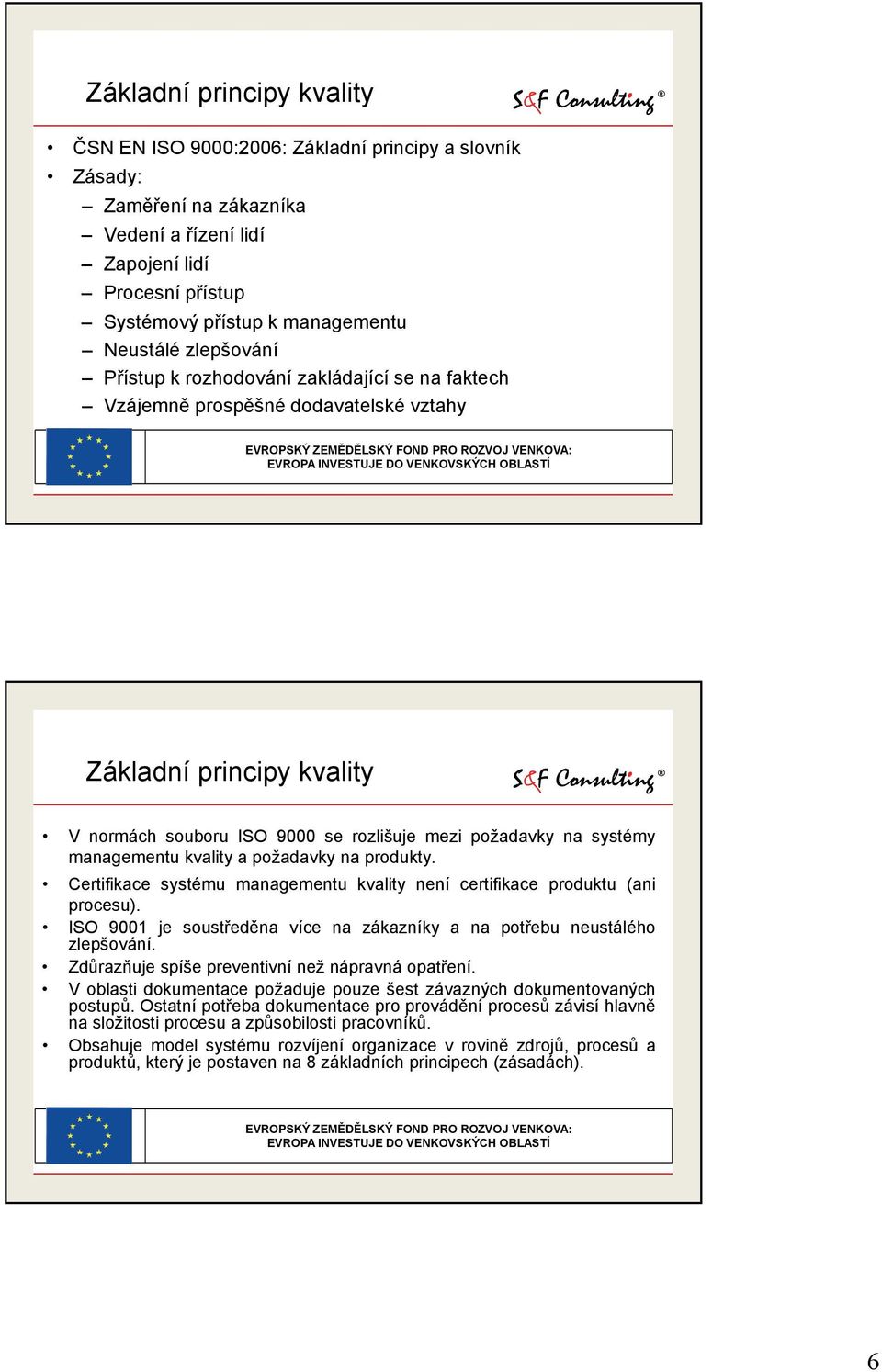 managementu kvality a požadavky na produkty. Certifikace systému managementu kvality není certifikace produktu (ani procesu).