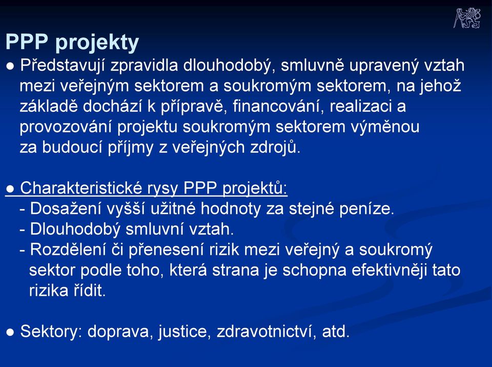 Charakteristické rysy PPP projektů: - Dosažení vyšší užitné hodnoty za stejné peníze. - Dlouhodobý smluvní vztah.