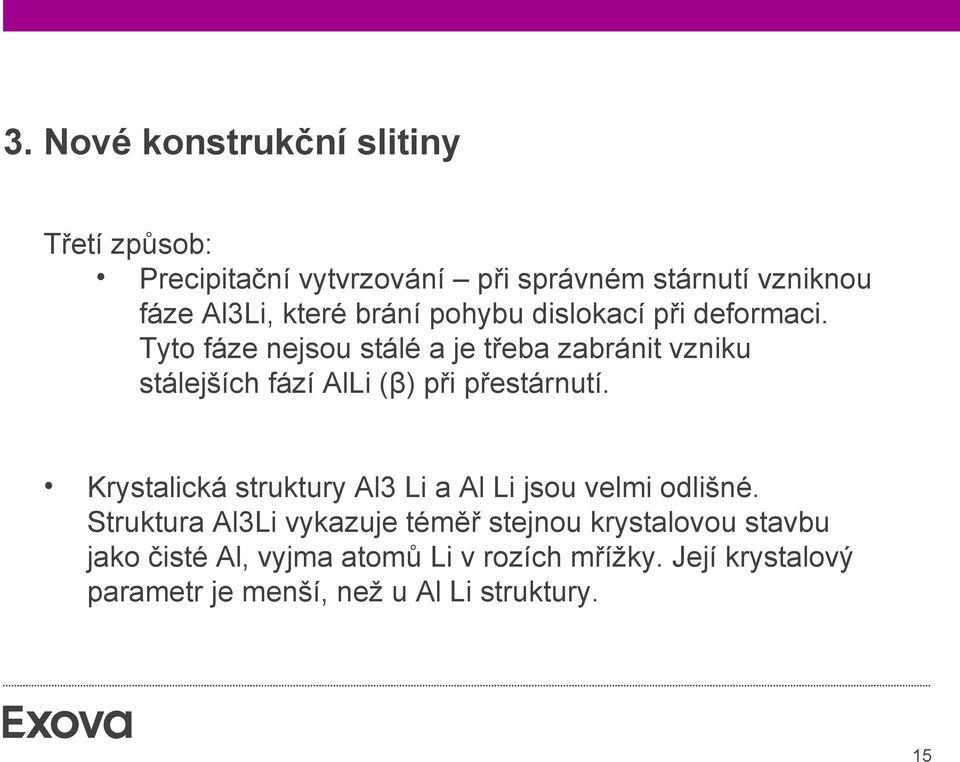 Tyto fáze nejsou stálé a je třeba zabránit vzniku stálejších fází AlLi (β) při přestárnutí.