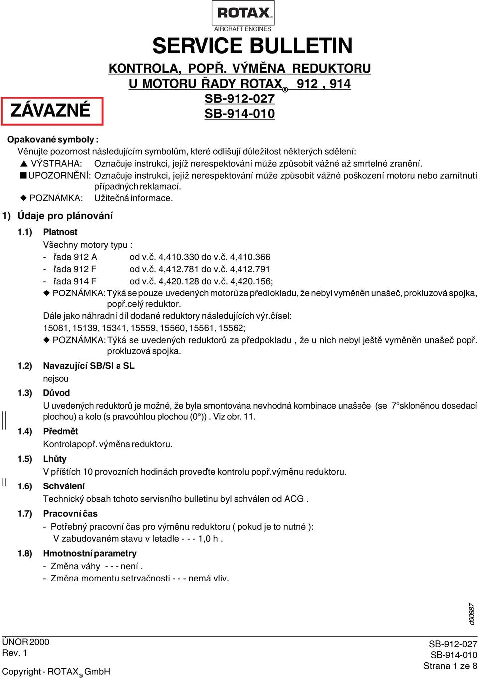 zamítnutí případných reklamací POZNÁMKA: Užitečná informace 1) Údaje pro plánování 11) Platnost Všechny motory typu : - řada 912 A od vč 4,410330 do vč 4,410366 - řada 912 F od vč 4,412781 do vč