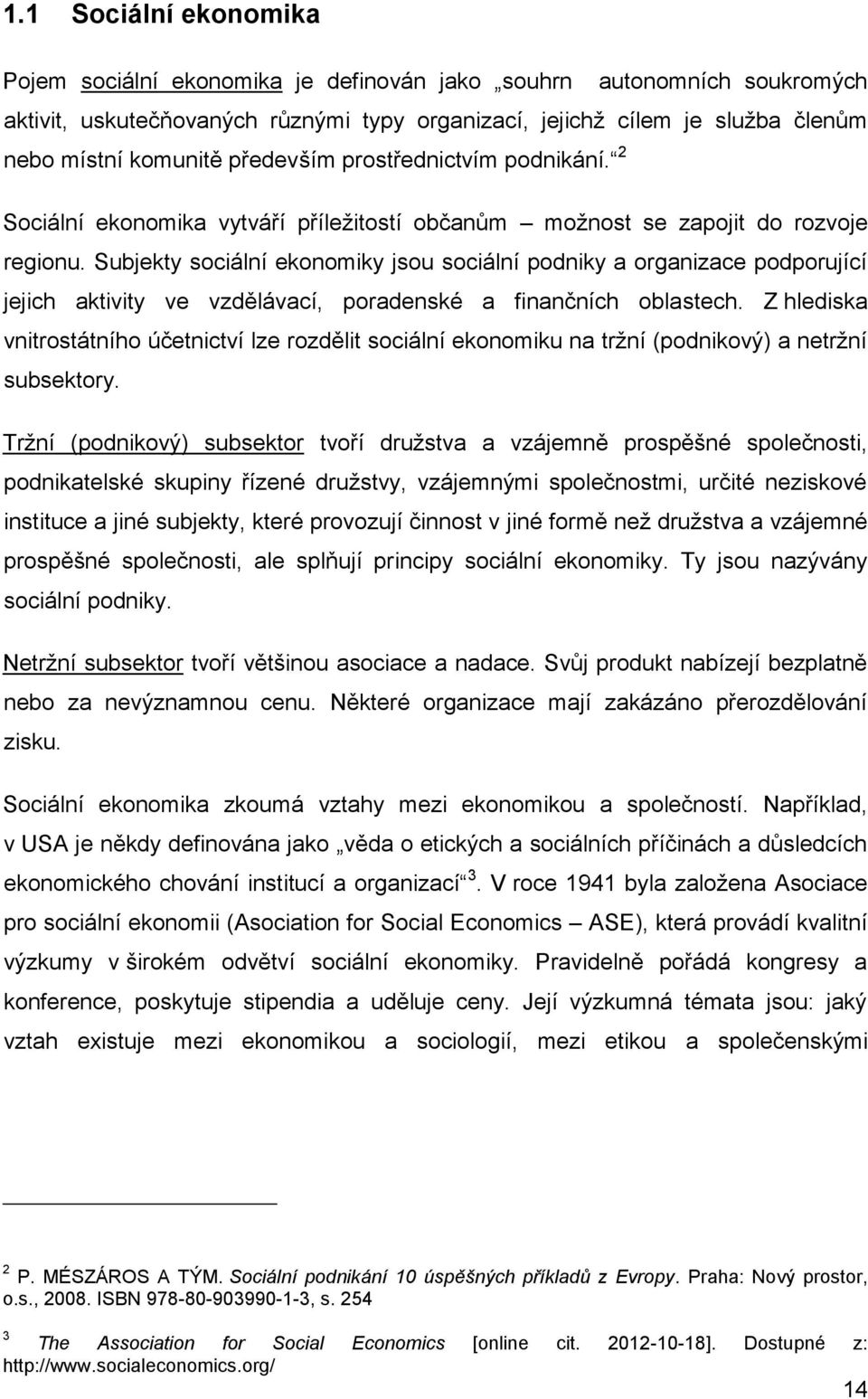 Subjekty sociální ekonomiky jsou sociální podniky a organizace podporující jejich aktivity ve vzdělávací, poradenské a finančních oblastech.