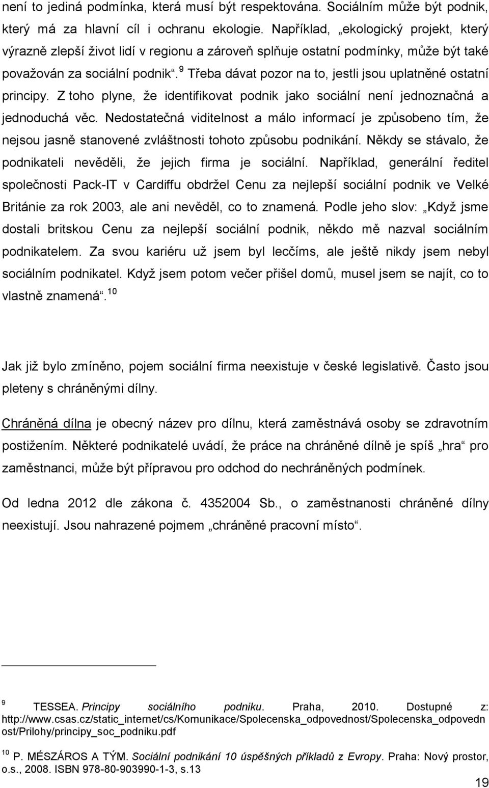 9 Třeba dávat pozor na to, jestli jsou uplatněné ostatní principy. Z toho plyne, že identifikovat podnik jako sociální není jednoznačná a jednoduchá věc.