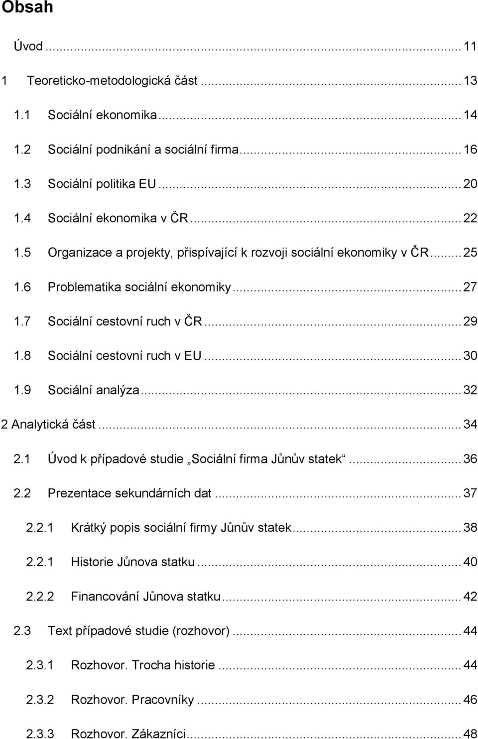 9 Sociální analýza... 32 2 Analytická část... 34 2.1 Úvod k případové studie Sociální firma Jůnův statek... 36 2.2 Prezentace sekundárních dat... 37 2.2.1 Krátký popis sociální firmy Jůnův statek.