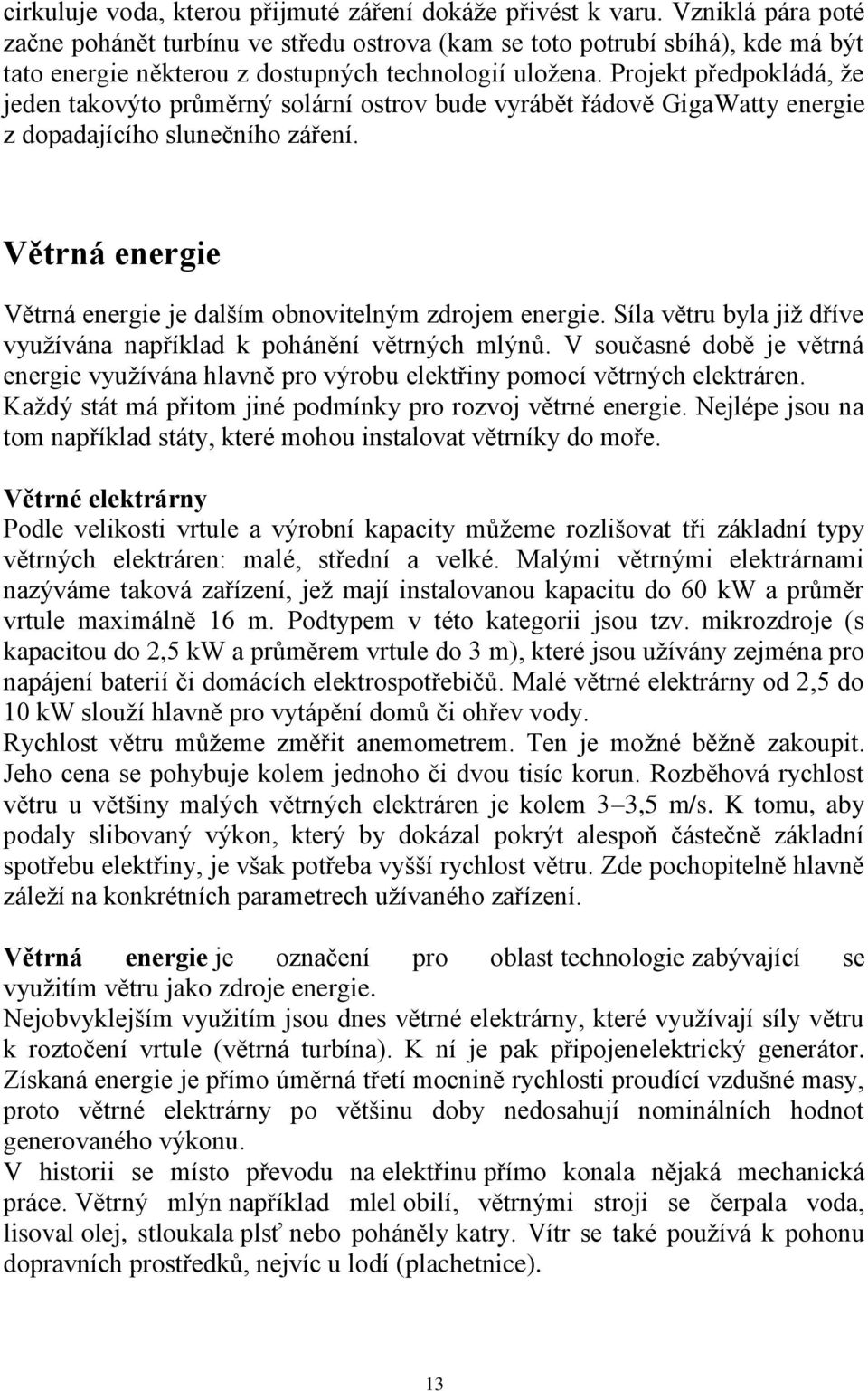 Projekt předpokládá, ţe jeden takovýto průměrný solární ostrov bude vyrábět řádově GigaWatty energie z dopadajícího slunečního záření.