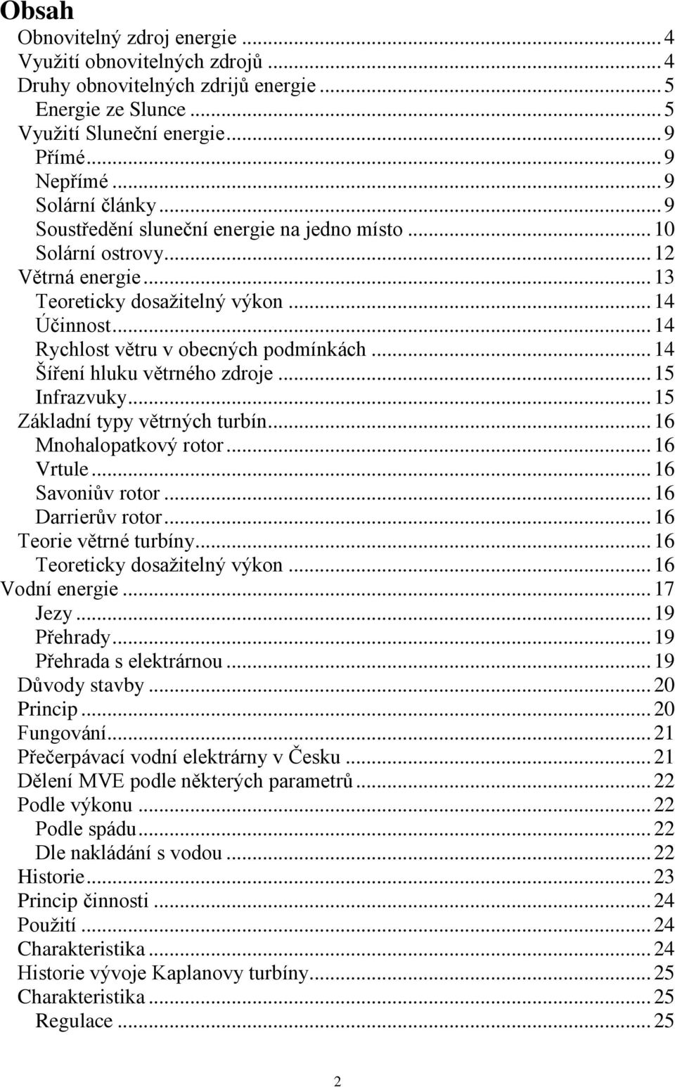 .. 14 Rychlost větru v obecných podmínkách... 14 Šíření hluku větrného zdroje... 15 Infrazvuky... 15 Základní typy větrných turbín... 16 Mnohalopatkový rotor... 16 Vrtule... 16 Savoniův rotor.