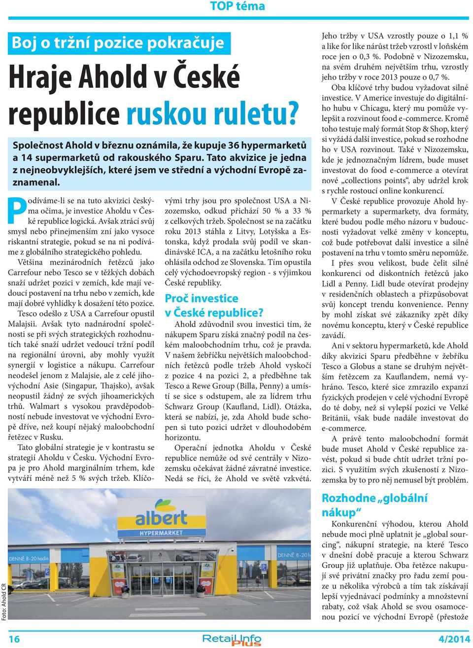 Avšak ztrácí svůj smysl nebo přinejmenším zní jako vysoce riskantní strategie, pokud se na ni podíváme z globálního strategického pohledu.